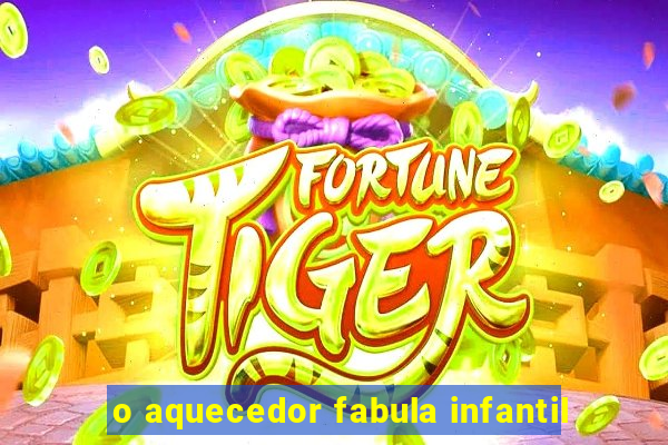 o aquecedor fabula infantil